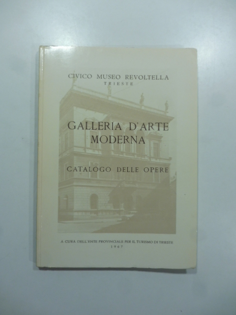 Civico Museo Revoltella, Trieste. Galleria d'arte moderna. Catalogo delle opere